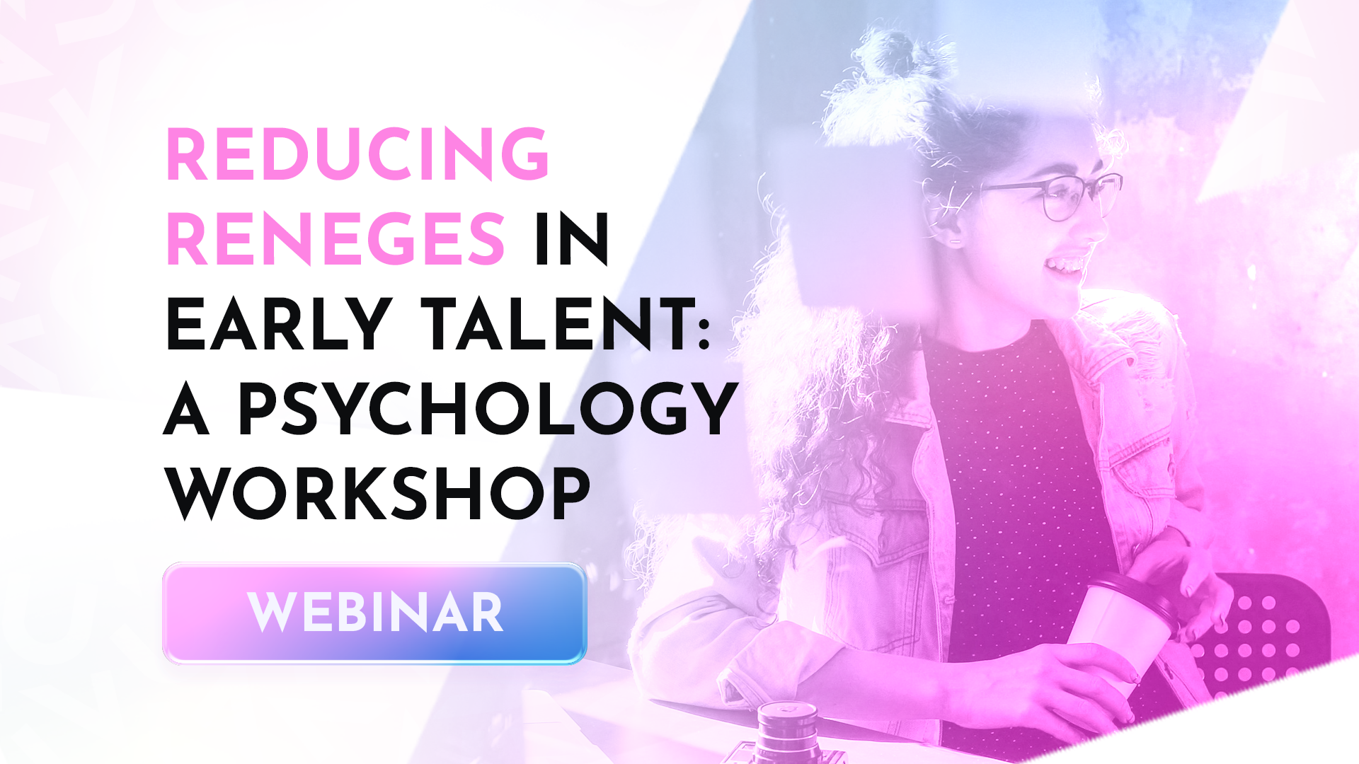 Webinar: Reducing Reneges in Early Talent: A Psychology Workshop