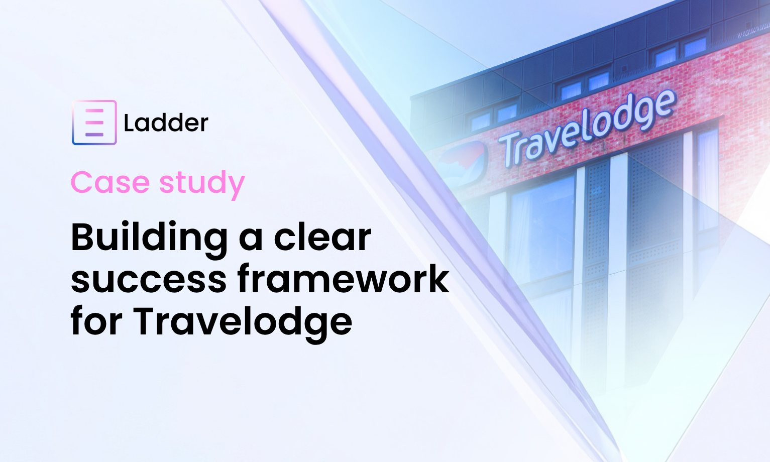 Case Study: Building a clear success framework for Travelodge